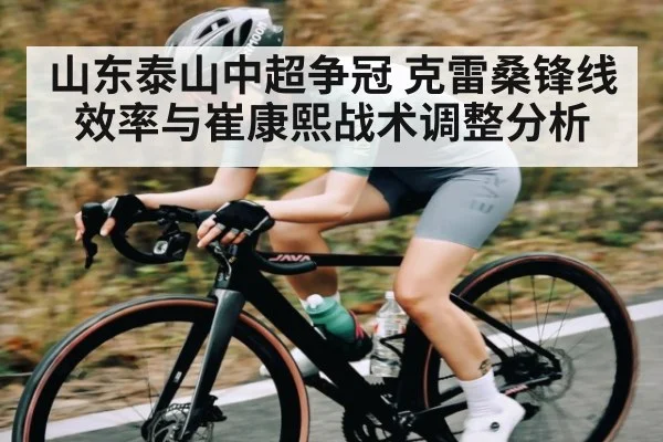 山东泰山中超争冠 克雷桑锋线效率与崔康熙战术调整分析