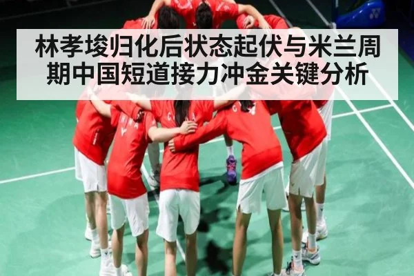 林孝埈归化后状态起伏与米兰周期中国短道接力冲金关键分析